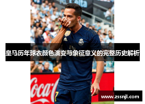 皇马历年球衣颜色演变与象征意义的完整历史解析