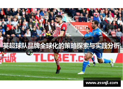 英超球队品牌全球化的策略探索与实践分析 英超球队品牌全球化的策略探索与实践分析
