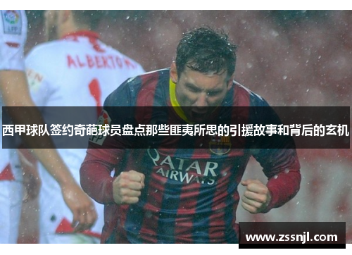 西甲球队签约奇葩球员盘点那些匪夷所思的引援故事和背后的玄机 西甲球队签约奇葩球员盘点那些匪夷所思的引援故事和背后的玄机