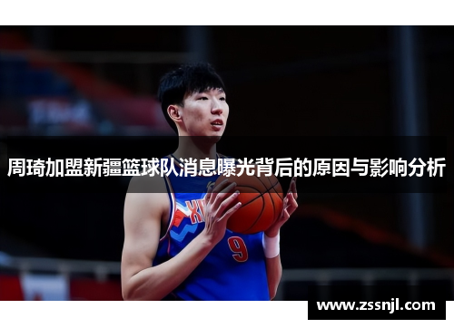 周琦加盟新疆篮球队消息曝光背后的原因与影响分析