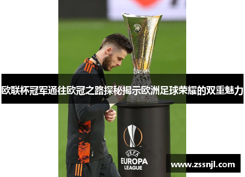 欧联杯冠军通往欧冠之路探秘揭示欧洲足球荣耀的双重魅力 欧联杯冠军通往欧冠之路探秘揭示欧洲足球荣耀的双重魅力
